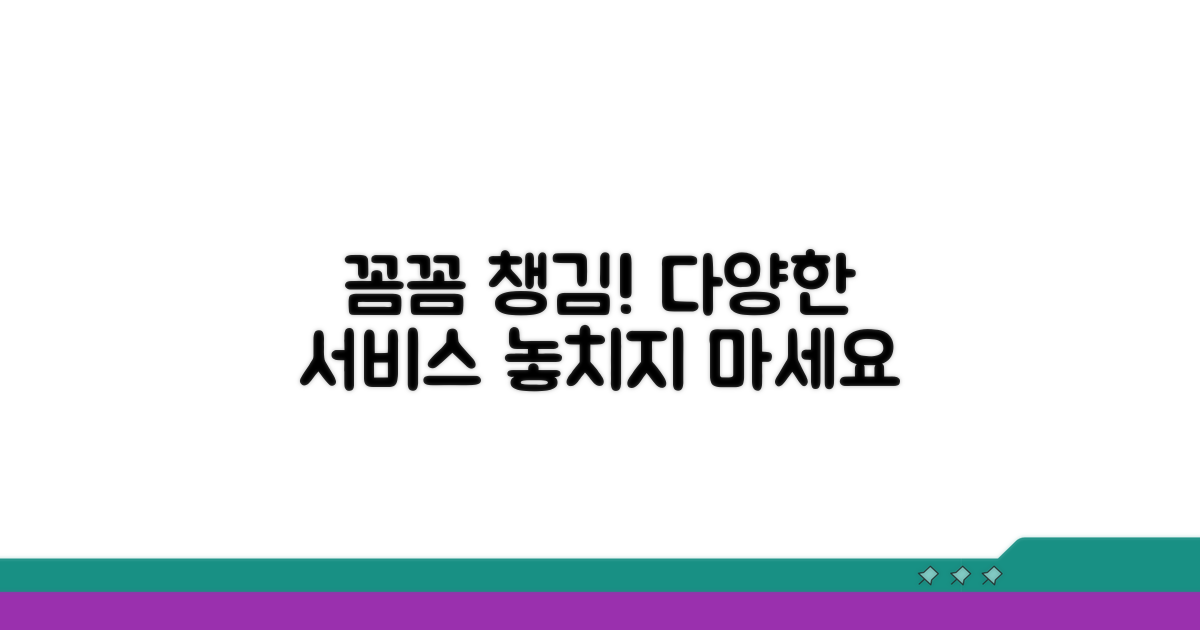 다양한 서비스, 꼼꼼하게 챙기세요