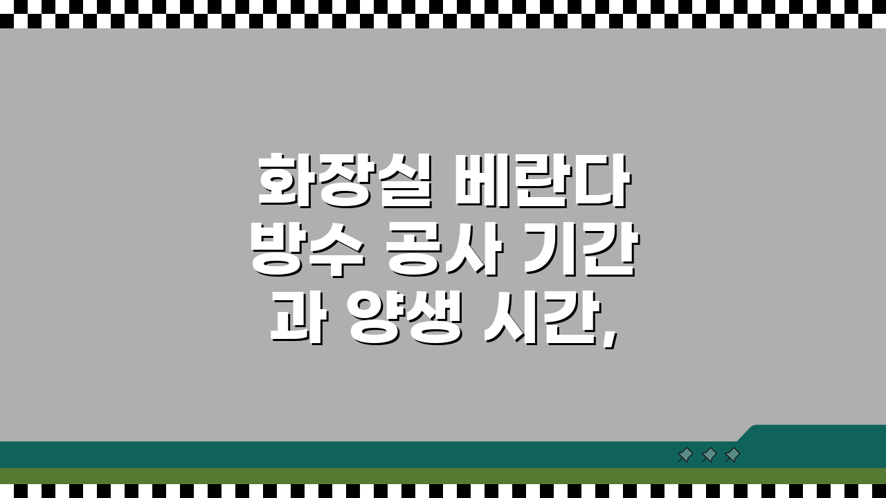 화장실 베란다 방수 공사 기간과 양생 시간, 궁금증 해결!