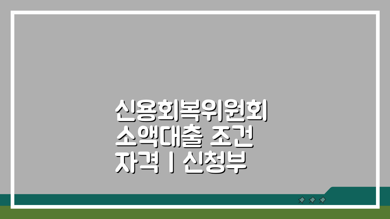 신용회복위원회 소액대출 조건 자격 | 신청부터 승인까지 완벽 가이드